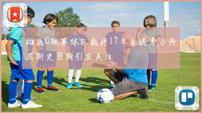 雄鹿G联赛球队裁掉17年乐透秀小丹尼斯史密斯引发关注