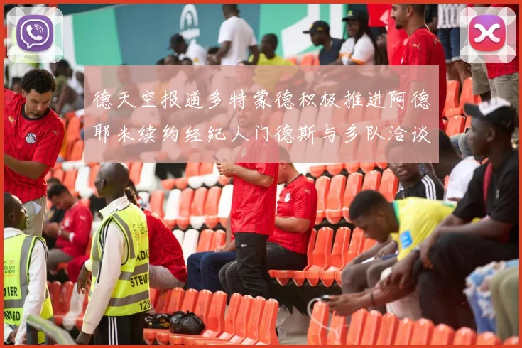 德天空报道多特蒙德积极推进阿德耶米续约经纪人门德斯与多队洽谈
