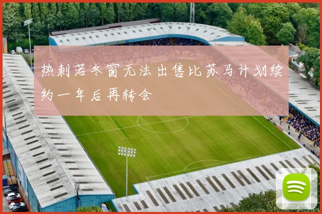 热刺若冬窗无法出售比苏马计划续约一年后再转会