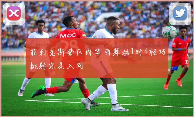 菲利克斯禁区内华丽舞动1对4轻巧挑射完美入网