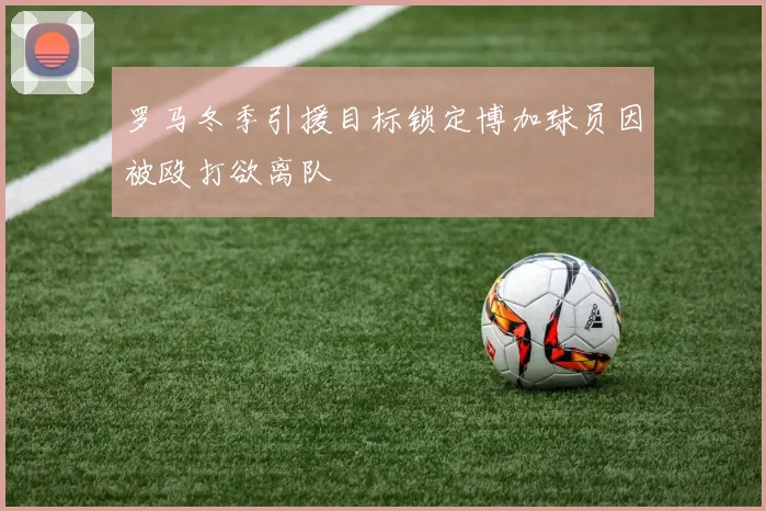 罗马冬季引援目标锁定博加球员因被殴打欲离队